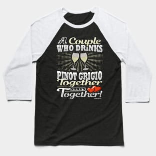 A Couple Who Drinks Pinot Grigio Together Stays Together Baseball T-Shirt